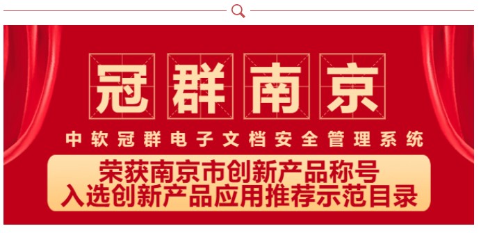 “中软冠群电子文档安全管理系统”荣获南京市创新产品称号并入选创新产品应用推荐示范目录 “中软冠群电子文档安全管理系统”荣获南京市创新产品称号并入选创新产品应用推荐示范目录